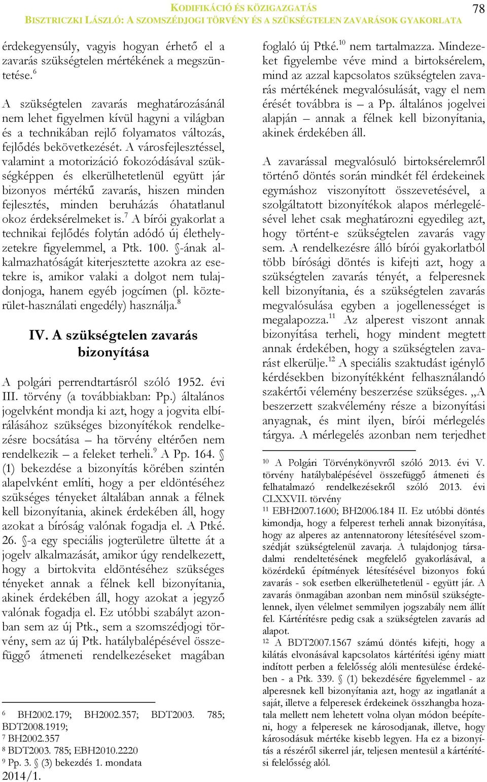 A városfejlesztéssel, valamint a motorizáció fokozódásával szükségképpen és elkerülhetetlenül együtt jár bizonyos mértékű zavarás, hiszen minden fejlesztés, minden beruházás óhatatlanul okoz