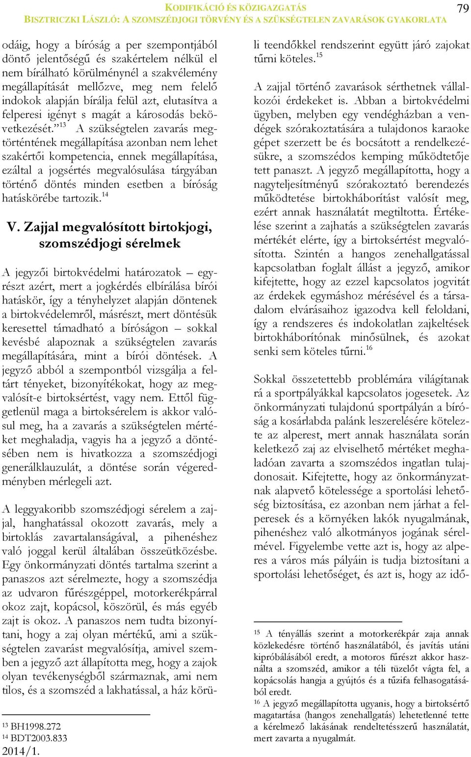 13 A szükségtelen zavarás megtörténtének megállapítása azonban nem lehet szakértői kompetencia, ennek megállapítása, ezáltal a jogsértés megvalósulása tárgyában történő döntés minden esetben a