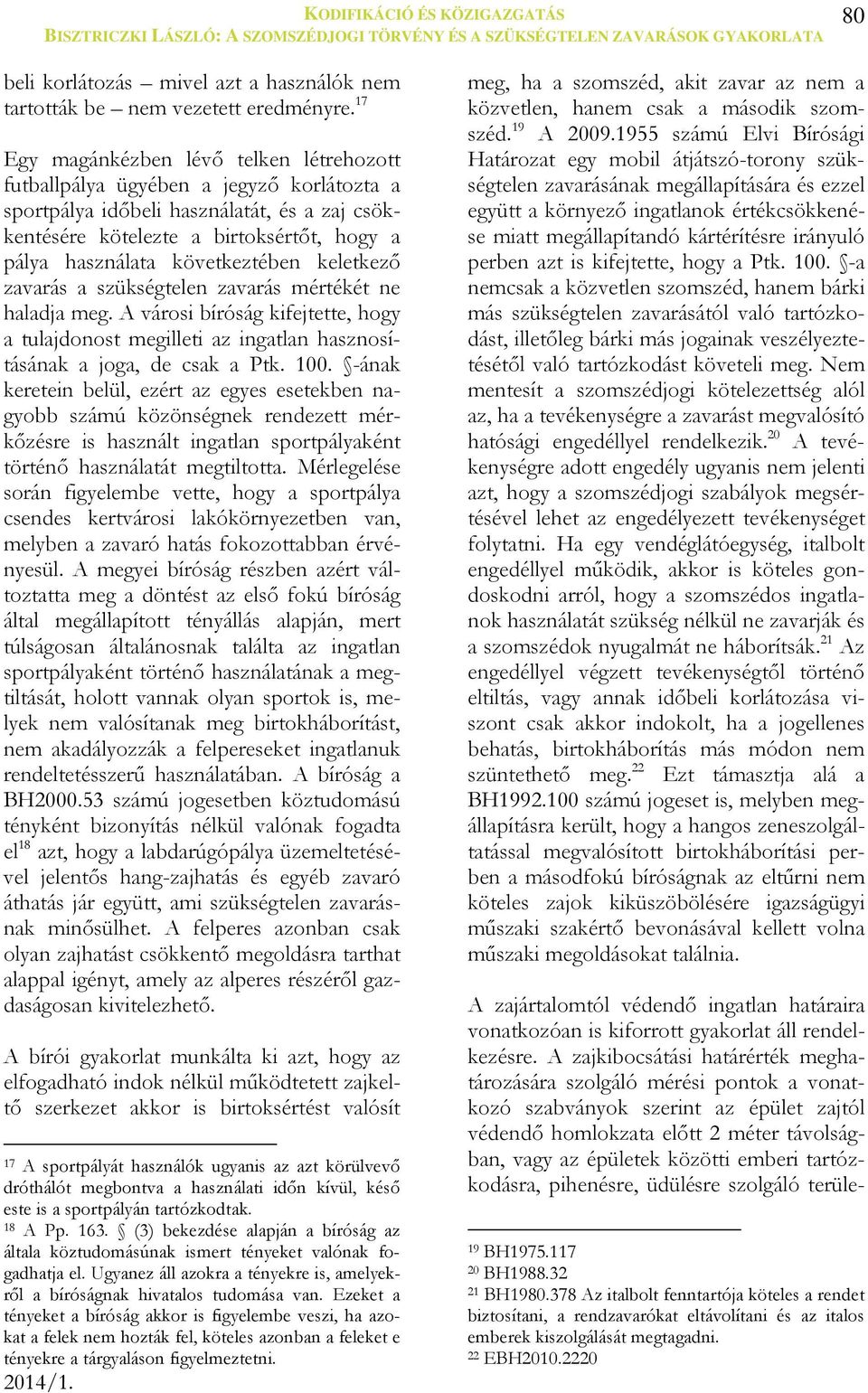 következtében keletkező zavarás a szükségtelen zavarás mértékét ne haladja meg. A városi bíróság kifejtette, hogy a tulajdonost megilleti az ingatlan hasznosításának a joga, de csak a Ptk. 100.