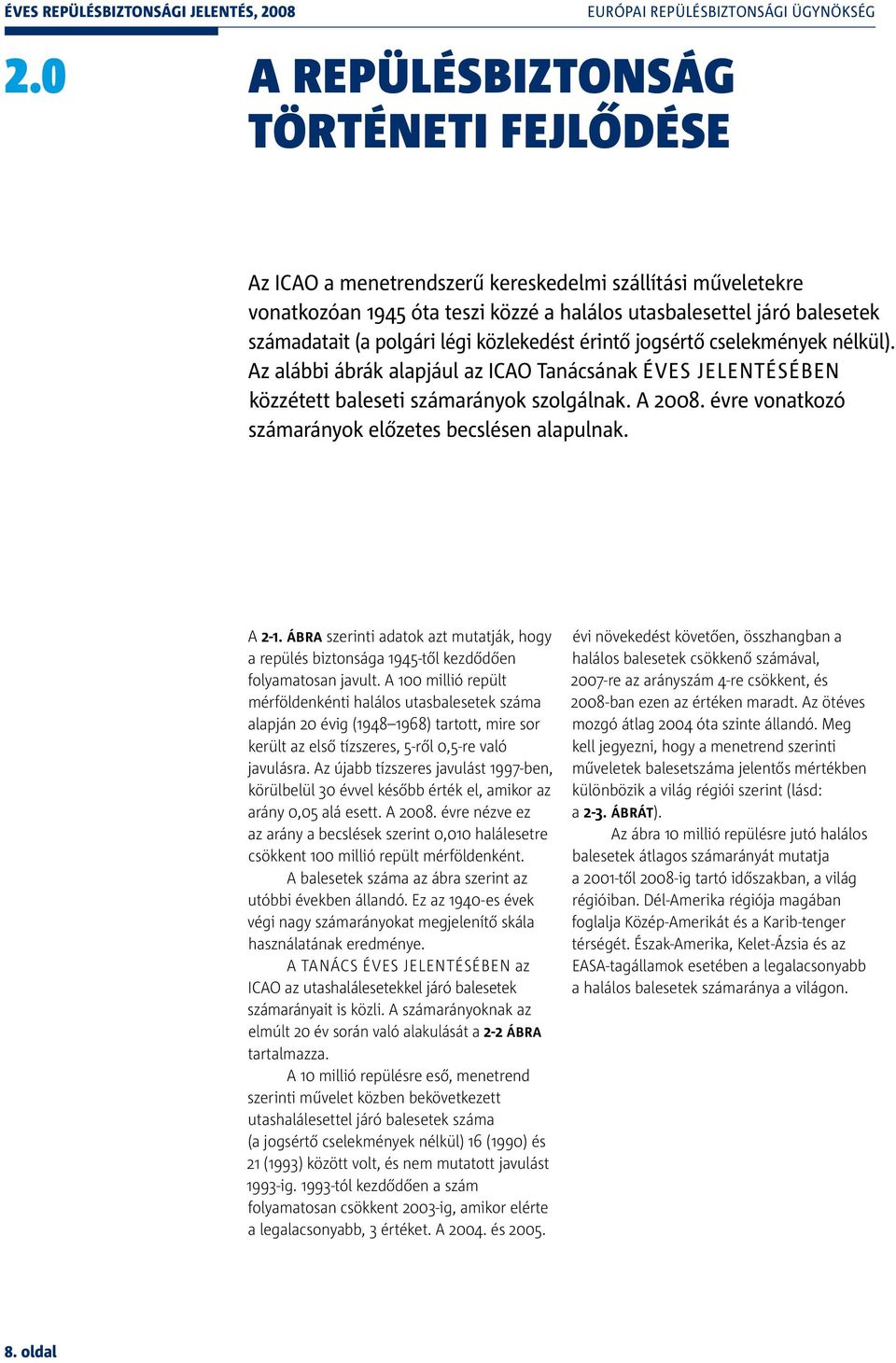 közlekedést érintő jogsértő cselekmények nélkül). Az alábbi ábrák alapjául az ICAO Tanácsának Éves jelentésében közzétett baleseti számarányok szolgálnak. A 8.