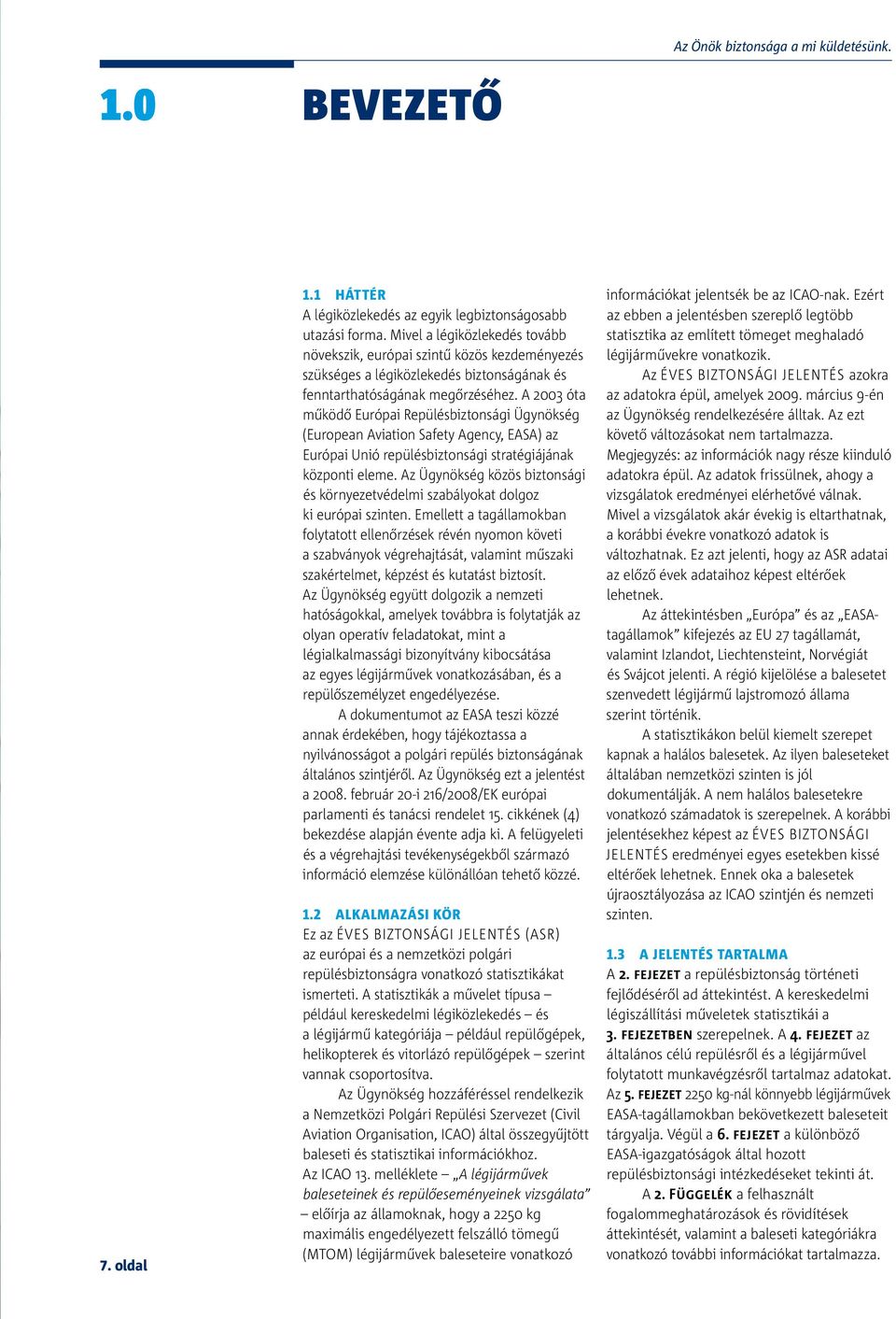 A óta működő Európai Repülésbiztonsági Ügynökség (European Aviation Safety Agency, EASA) az Európai Unió repülésbiztonsági stratégiájának központi eleme.