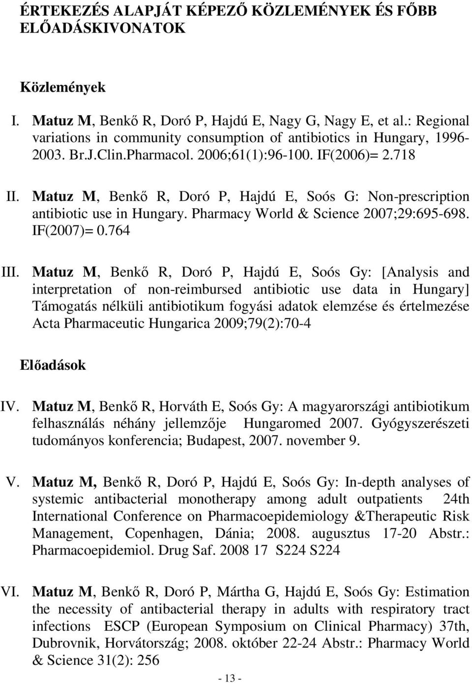 Matuz M, Benkı R, Doró P, Hajdú E, Soós G: Non-prescription antibiotic use in Hungary. Pharmacy World & Science 2007;29:695-698. IF(2007)= 0.764 III.