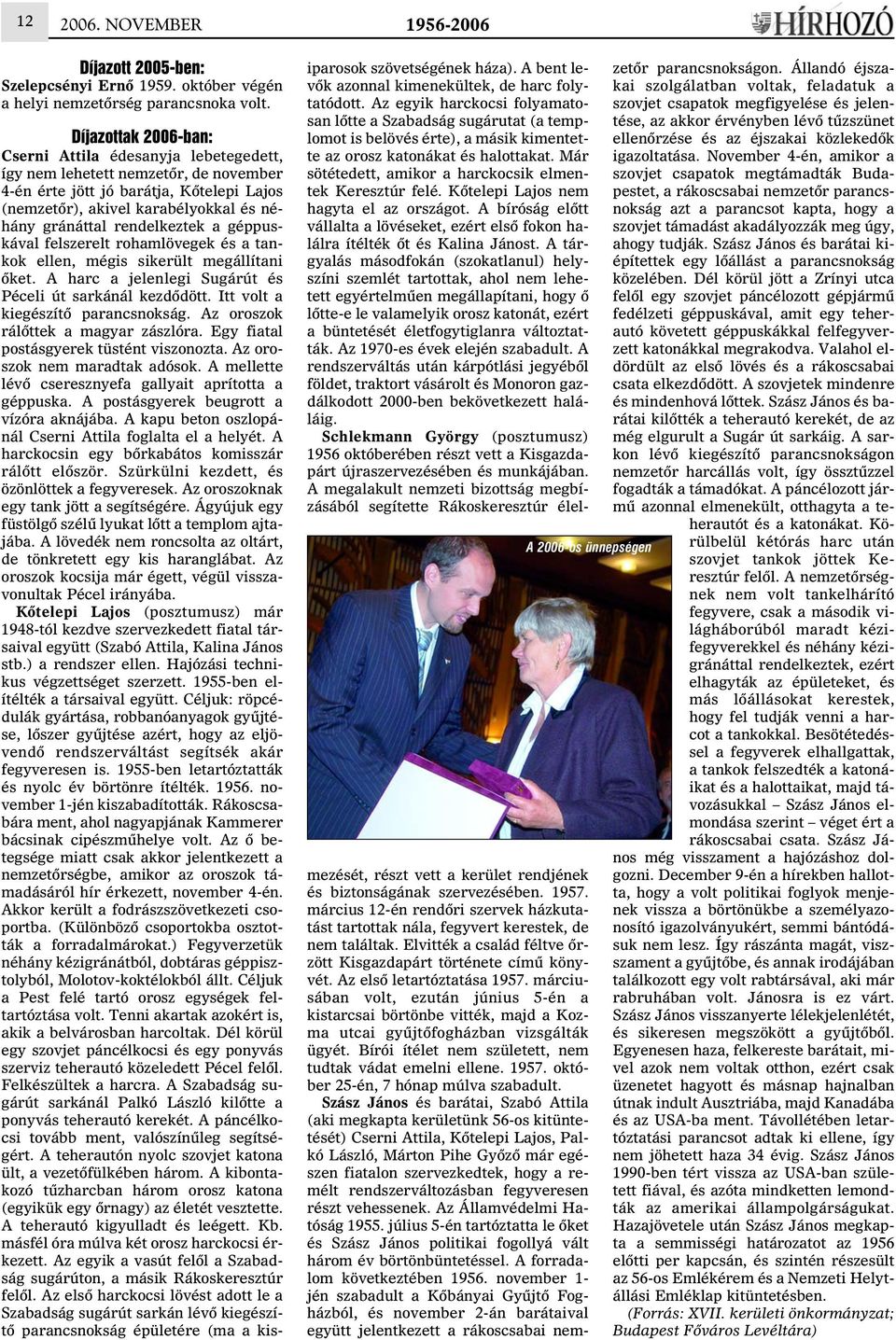 rendelkeztek a géppuskával felszerelt rohamlövegek és a tankok ellen, mégis sikerült megállítani õket. A harc a jelenlegi Sugárút és Péceli út sarkánál kezdõdött. Itt volt a kiegészítõ parancsnokság.