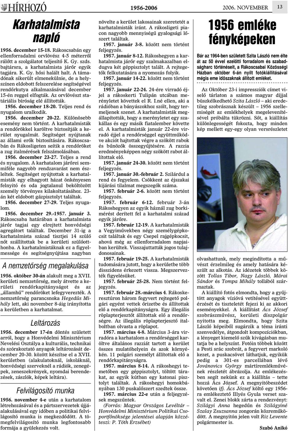 A támadónak sikerült elmenekülnie, de a helyszínen eldobott felszerelése segítségével rendõrkutya alkalmazásával december 15-én reggel elfogták. Az orvlövészt statáriális bíróság elé állították. 1956.