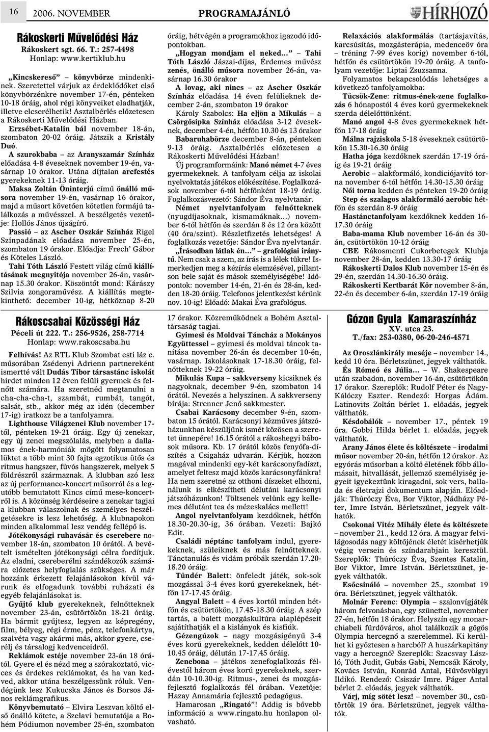 Asztalbérlés elõzetesen a Rákoskerti Mûvelõdési Házban. Erzsébet-Katalin bál november 18-án, szombaton 20-02 óráig. Játszik a Kristály Duó.