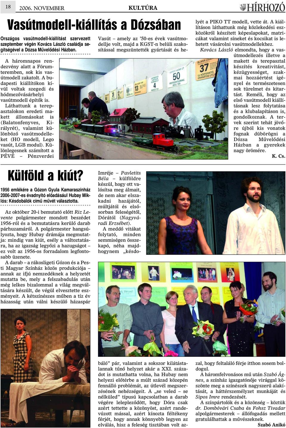 Láthattunk a terepasztalokon eredeti makett állomásokat is (Balatonfenyves, Királyrét), valamint különbözõ vasútmodelleket (HO modell, Lego vasút, LGB modul).