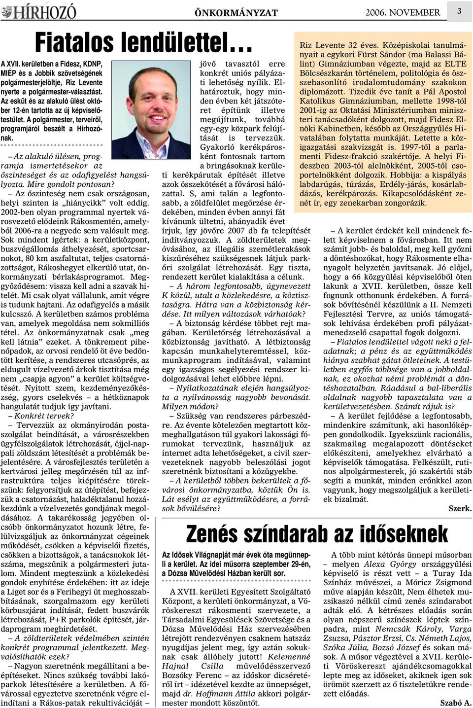 Az alakuló ülésen, programja ismertetésekor az õszinteséget és az odafigyelést hangsúlyozta. Mire gondolt pontosan? Az õszinteség nem csak országosan, helyi szinten is hiánycikk volt eddig.