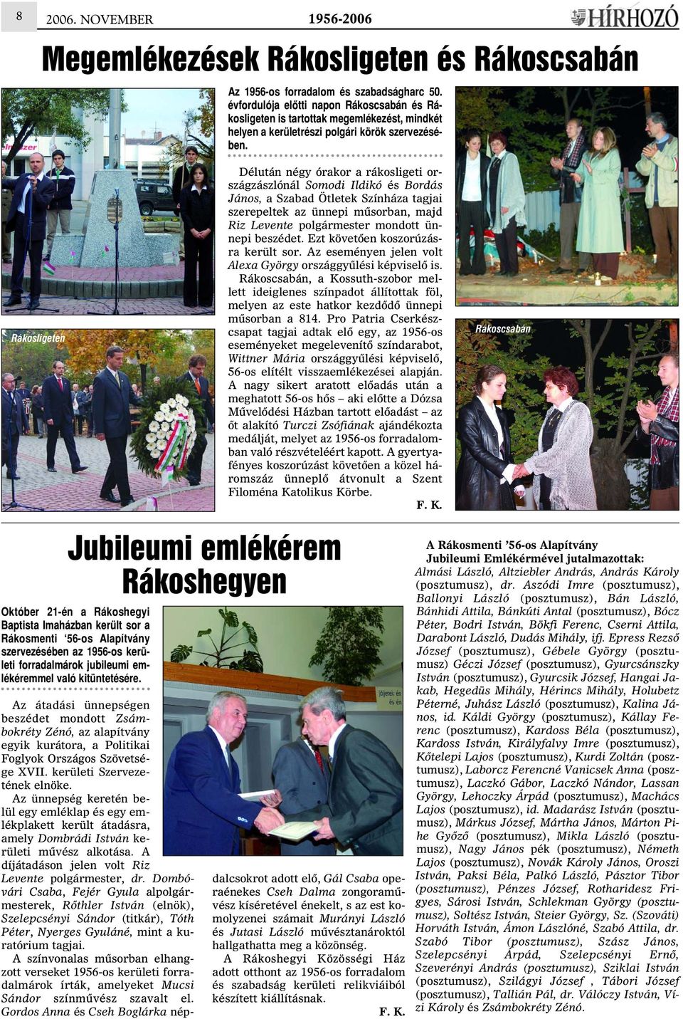 Rákosligeten Délután négy órakor a rákosligeti országzászlónál Somodi Ildikó és Bordás János, a Szabad Ötletek Színháza tagjai szerepeltek az ünnepi mûsorban, majd Riz Levente polgármester mondott
