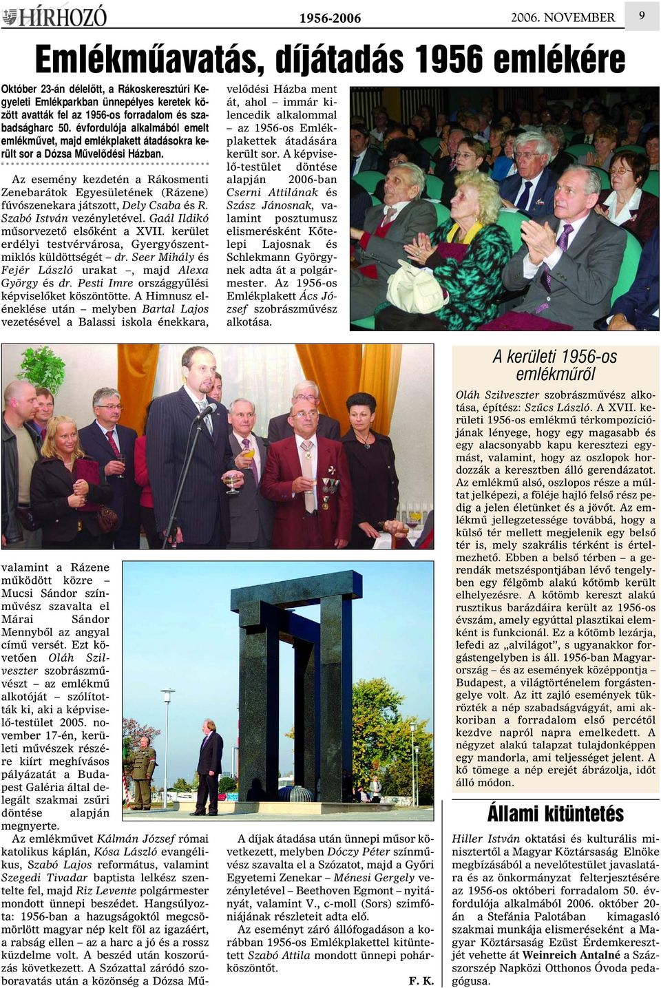 Az esemény kezdetén a Rákosmenti Zenebarátok Egyesületének (Rázene) fúvószenekara játszott, Dely Csaba és R. Szabó István vezényletével. Gaál Ildikó mûsorvezetõ elsõként a XVII.
