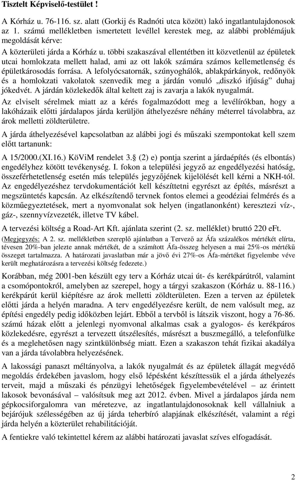 többi szakaszával ellentétben itt közvetlenül az épületek utcai homlokzata mellett halad, ami az ott lakók számára számos kellemetlenség és épületkárosodás forrása.