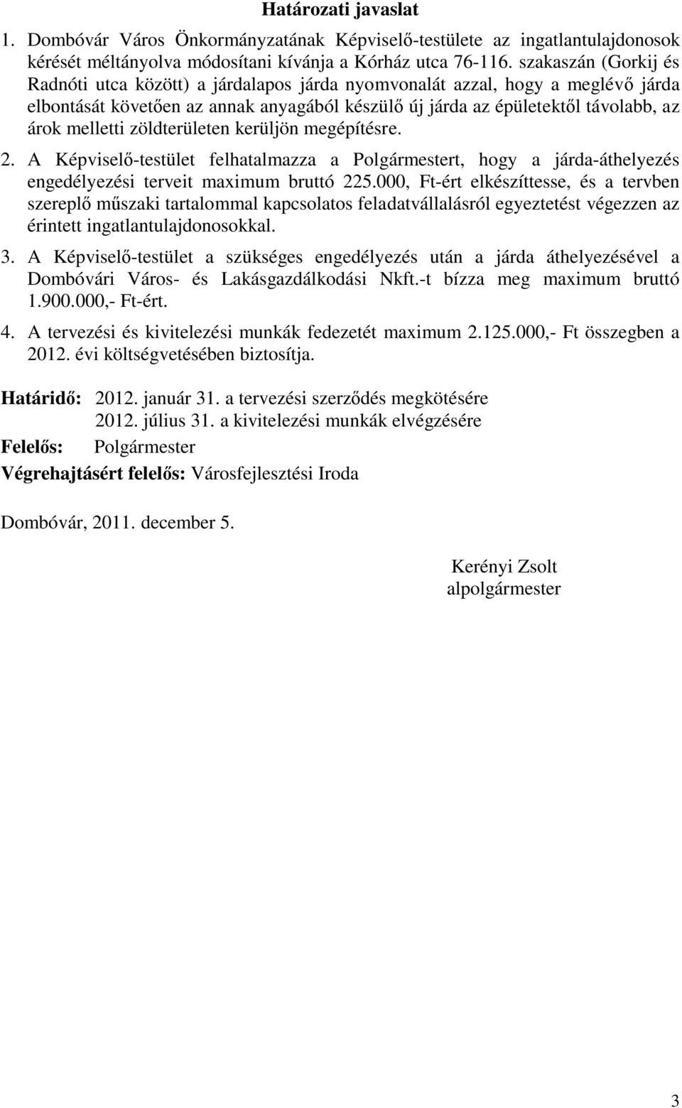 zöldterületen kerüljön megépítésre. 2. A Képviselő-testület felhatalmazza a Polgármestert, hogy a járda-áthelyezés engedélyezési terveit maximum bruttó 225.