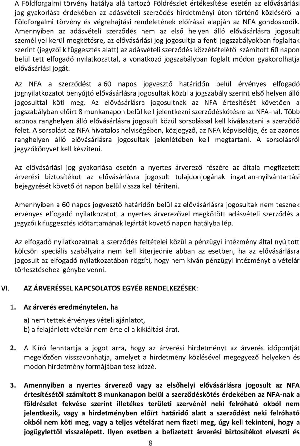 Amennyiben az adásvételi szerződés nem az első helyen álló elővásárlásra jogosult személlyel kerül megkötésre, az elővásárlási jog jogosultja a fenti jogszabályokban foglaltak szerint (jegyzői