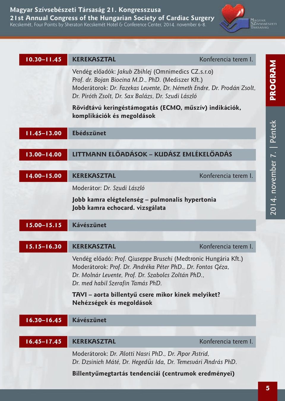 00 LITTMANN ELÕADÁSOK KUDÁSZ EMLÉKELÕADÁS 14.00 15.00 KEREKASZTAL Konferencia terem I. Moderátor: Dr. Szudi László Jobb kamra elégtelenség pulmonalis hypertonia Jobb kamra echocard.