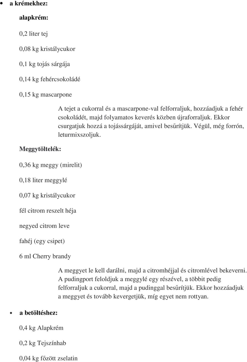 mascarpone-val felforraljuk, hozzáadjuk a fehér csokoládét, majd folyamatos keverés közben újraforraljuk. Ekkor csurgatjuk hozzá a tojássárgáját, amivel besőrítjük. Végül, még forrón, leturmixszoljuk.