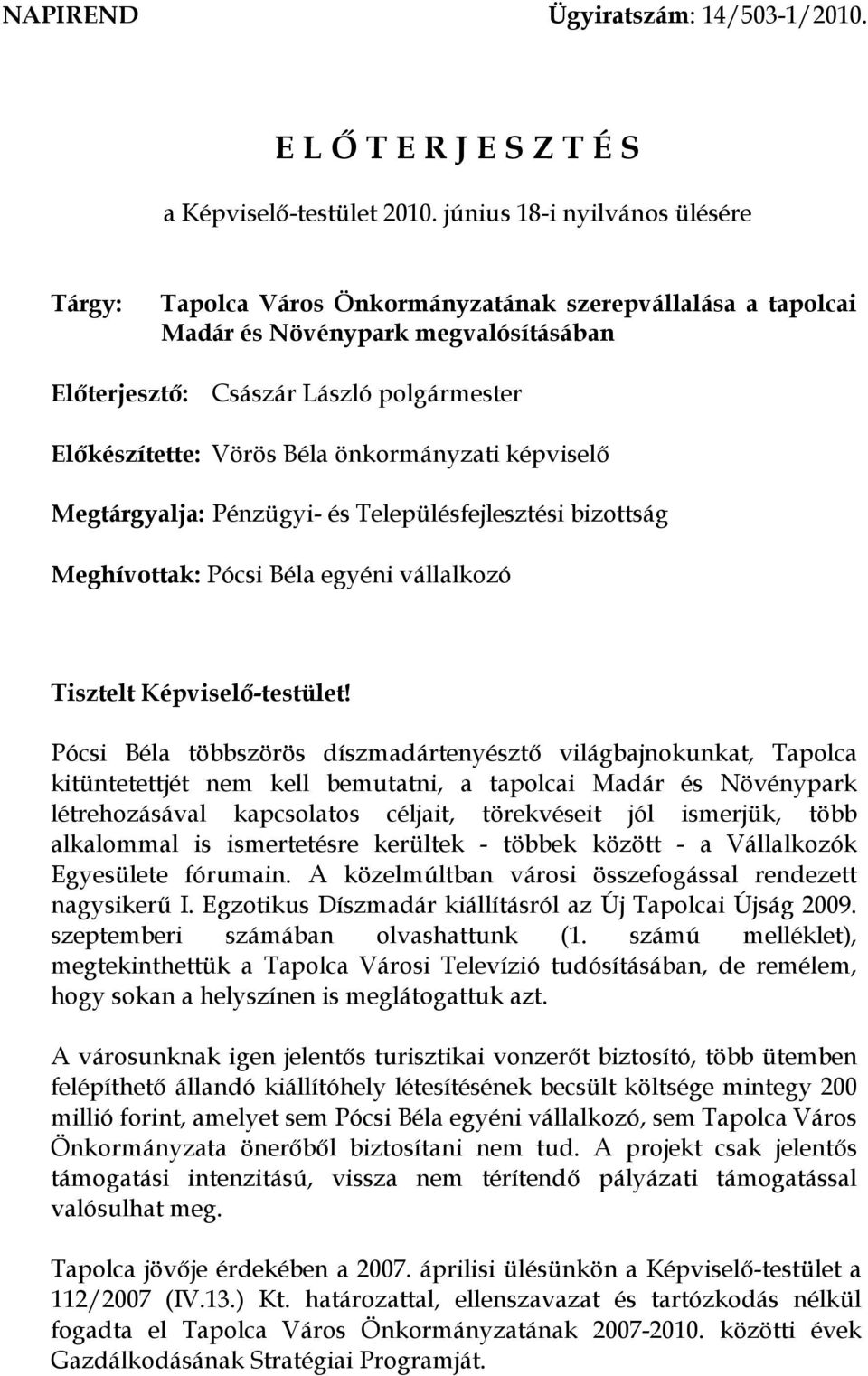 önkormányzati képviselő Megtárgyalja: Pénzügyi- és Településfejlesztési bizottság Meghívottak: Pócsi Béla egyéni vállalkozó Tisztelt Képviselő-testület!