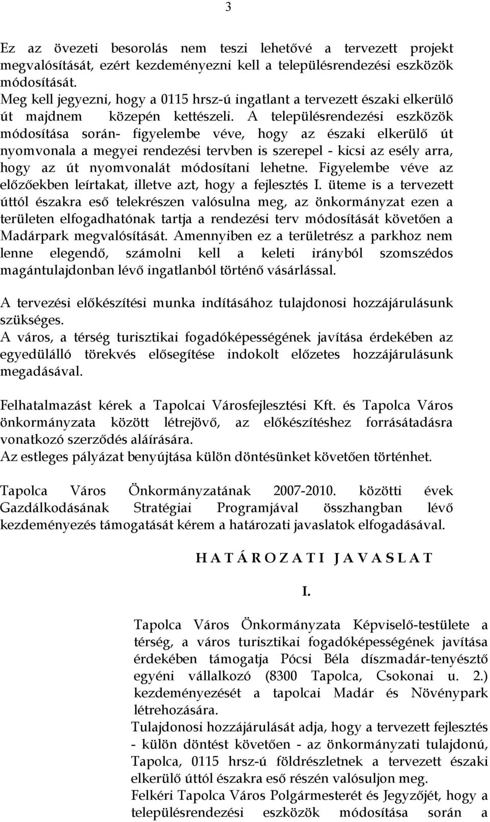 A településrendezési eszközök módosítása során- figyelembe véve, hogy az északi elkerülő út nyomvonala a megyei rendezési tervben is szerepel - kicsi az esély arra, hogy az út nyomvonalát módosítani