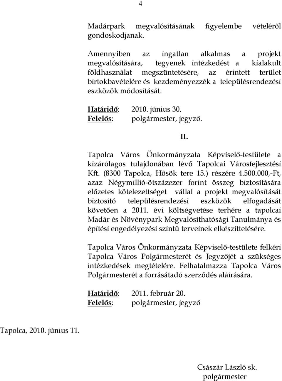 eszközök módosítását. Határidő: 2010. június 30. Felelős: polgármester, jegyző. II. Tapolca Város Önkormányzata Képviselő-testülete a kizárólagos tulajdonában lévő Tapolcai Városfejlesztési Kft.