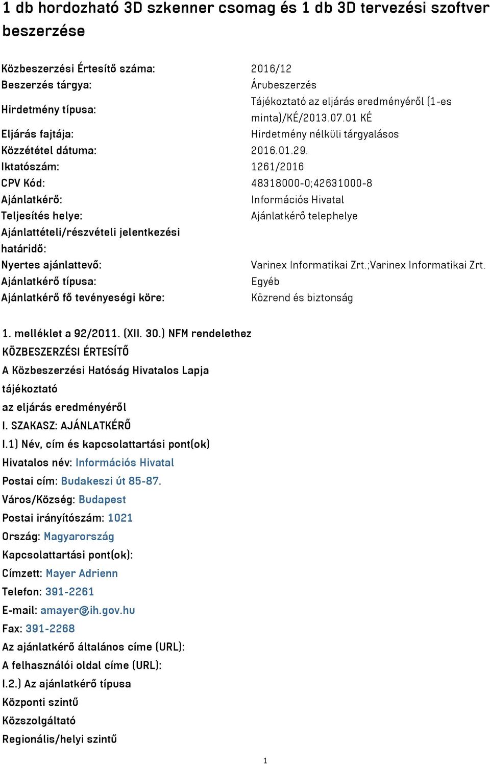 Iktatószám: 1261/2016 CPV Kód: 48318000-0;42631000-8 Ajánlatkérő: Információs Hivatal Teljesítés helye: Ajánlatkérő telephelye Ajánlattételi/részvételi jelentkezési határidő: Nyertes ajánlattevő: