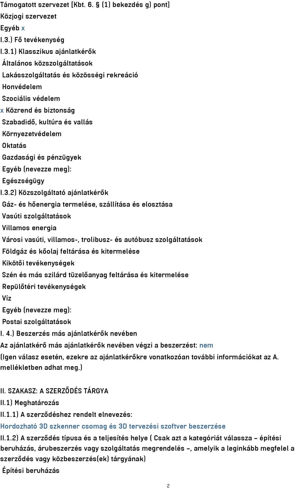 1) Klasszikus ajánlatkérők Általános közszolgáltatások Lakásszolgáltatás és közösségi rekreáció Honvédelem Szociális védelem x Közrend és biztonság Szabadidő, kultúra és vallás Környezetvédelem