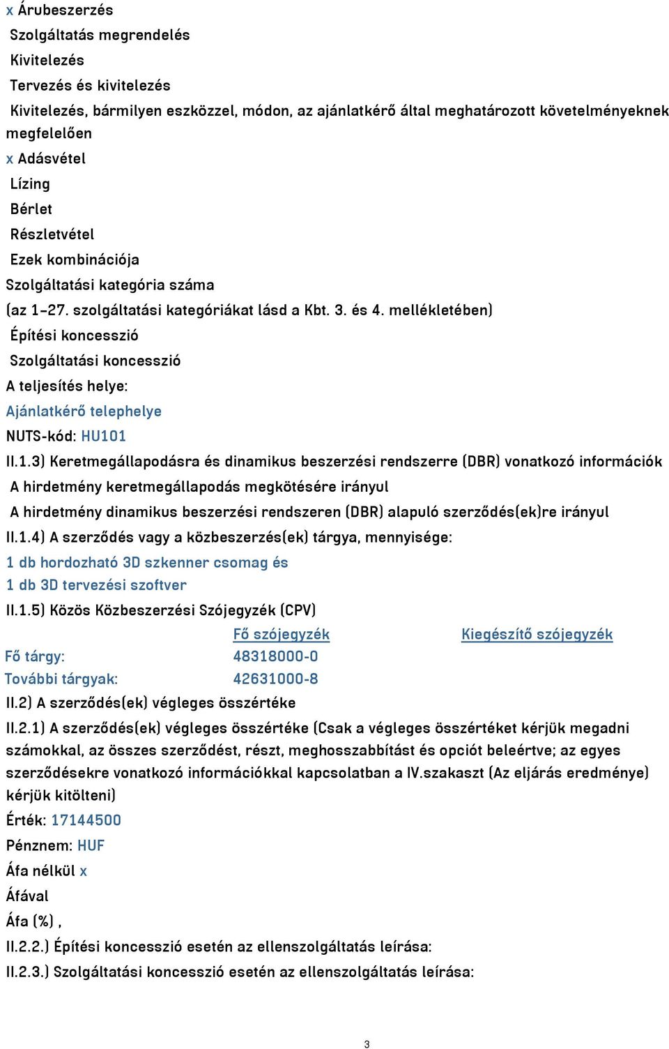 mellékletében) Építési koncesszió Szolgáltatási koncesszió A teljesítés helye: Ajánlatkérő telephelye NUTS-kód: HU10