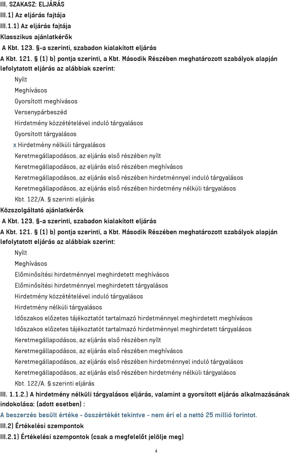 Gyorsított tárgyalásos x Hirdetmény nélküli tárgyalásos Keretmegállapodásos, az eljárás első részében nyílt Keretmegállapodásos, az eljárás első részében meghívásos Keretmegállapodásos, az eljárás