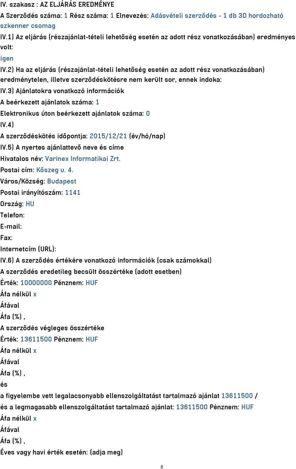2) Ha az eljárás (részajánlat-tételi lehetőség esetén az adott rész vonatkozásában) eredménytelen, illetve szerződéskötésre nem került sor, ennek indoka: IV.