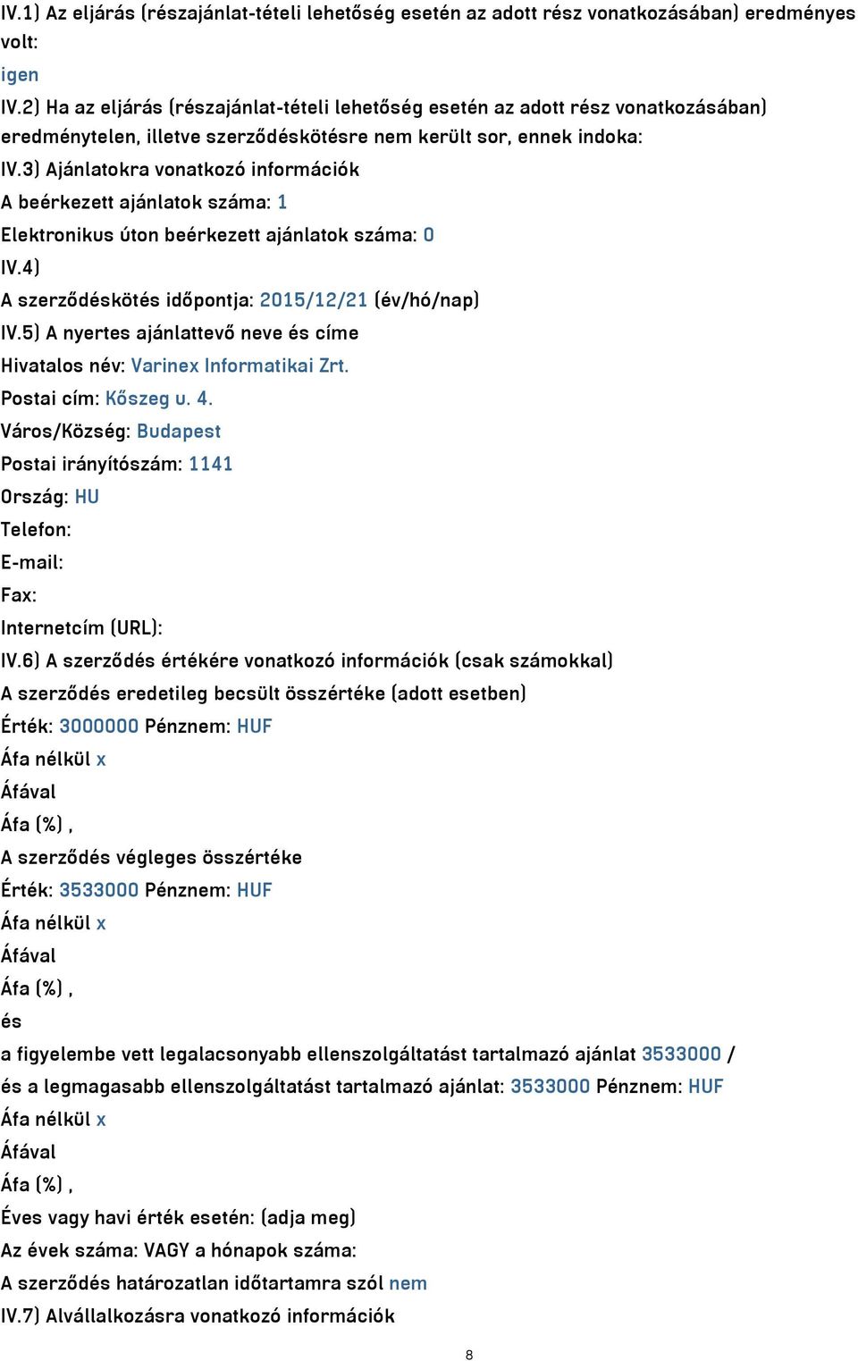 3) Ajánlatokra vonatkozó információk A beérkezett ajánlatok száma: 1 Elektronikus úton beérkezett ajánlatok száma: 0 IV.4) A szerződéskötés időpontja: 2015/12/21 (év/hó/nap) IV.