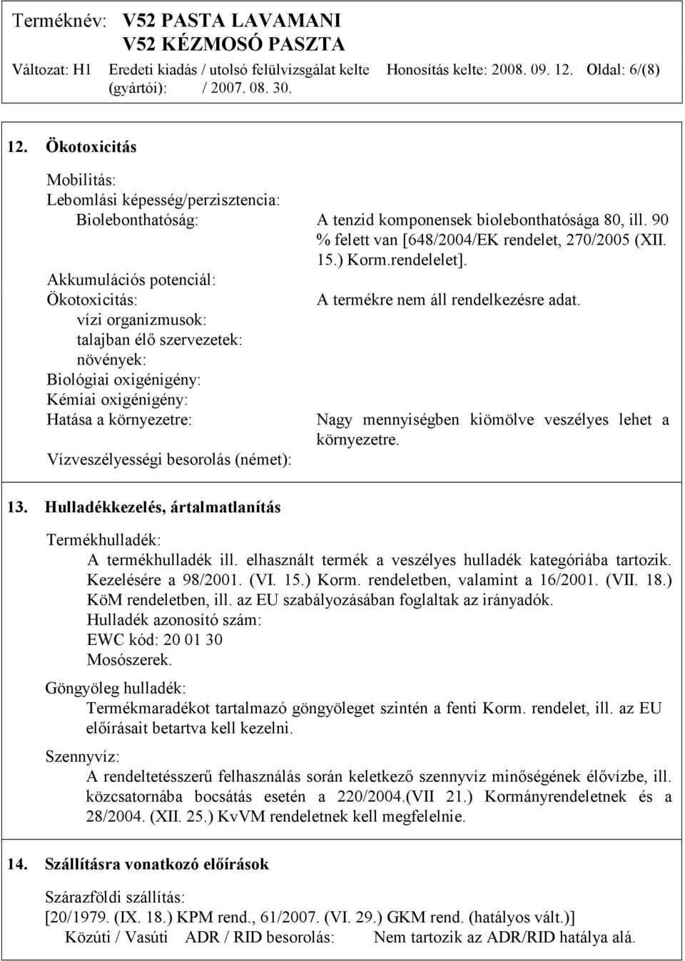 Akkumulációs potenciál: Ökotoxicitás: vízi organizmusok: talajban élő szervezetek: növények: Biológiai oxigénigény: Kémiai oxigénigény: Hatása a környezetre: Vízveszélyességi besorolás (német): A