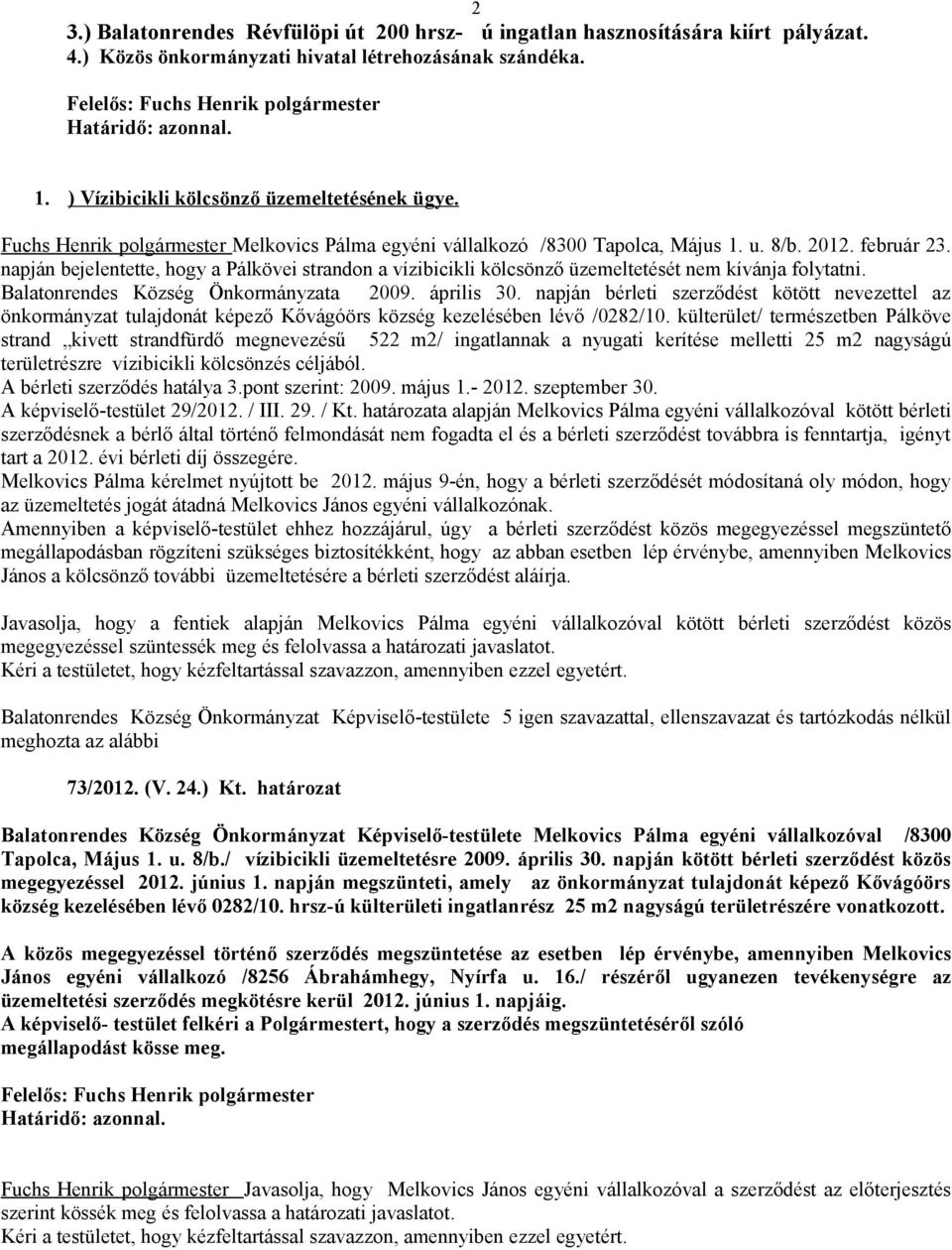 napján bejelentette, hogy a Pálkövei strandon a vízibicikli kölcsönző üzemeltetését nem kívánja folytatni. Balatonrendes Község Önkormányzata 2009. április 30.