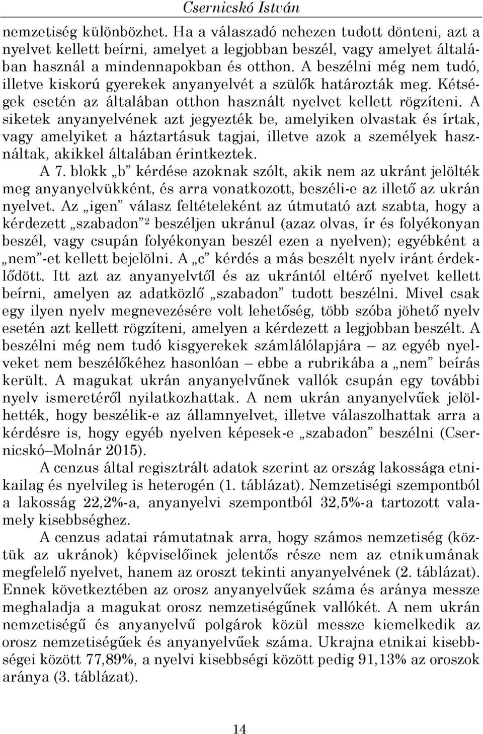 A siketek anyanyelvének azt jegyezték be, amelyiken olvastak és írtak, vagy amelyiket a háztartásuk tagjai, illetve azok a személyek használtak, akikkel általában érintkeztek. A 7.