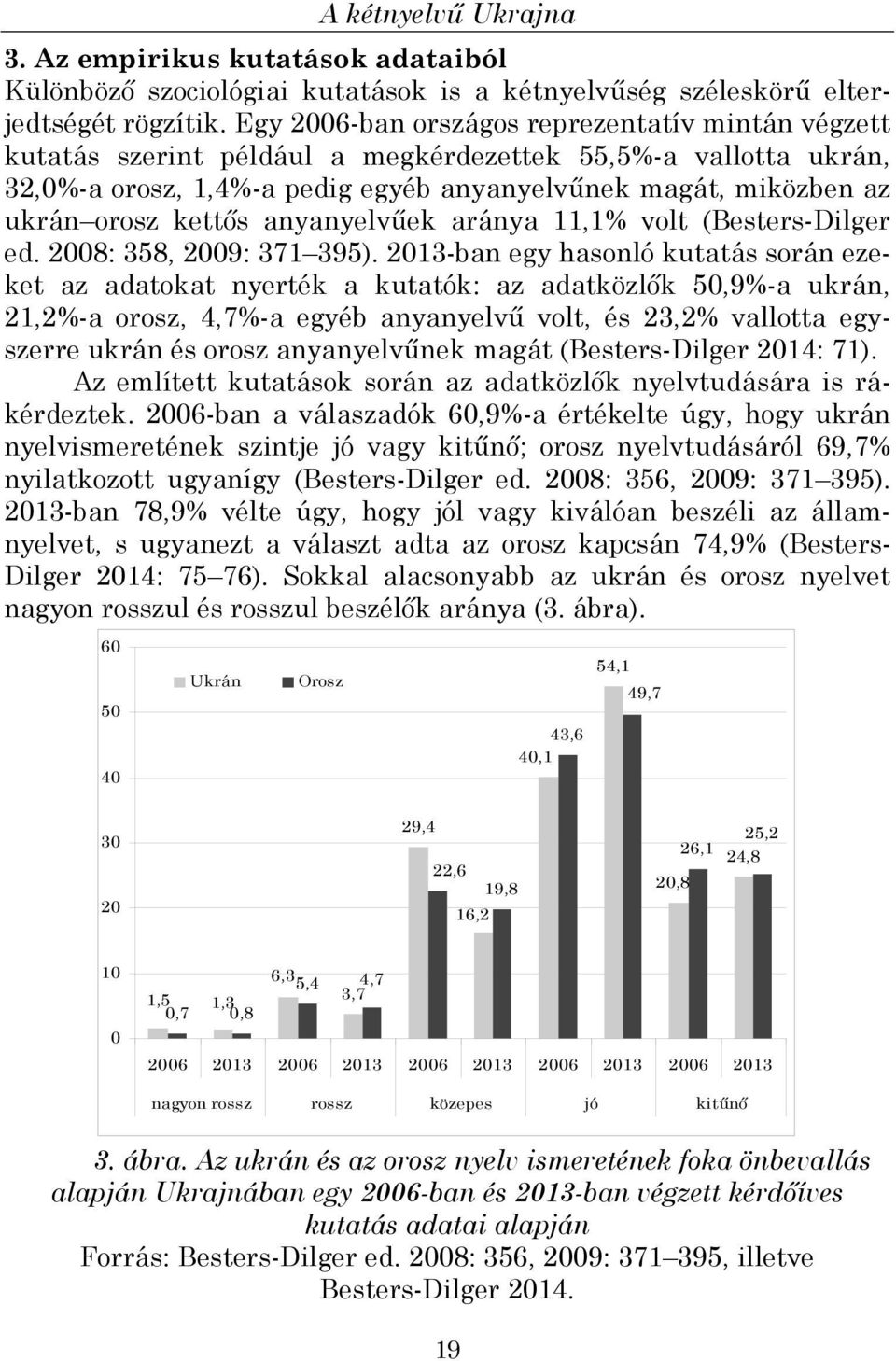 kettős anyanyelvűek aránya 11,1% volt (Besters-Dilger ed. 2008: 358, 2009: 371 395).