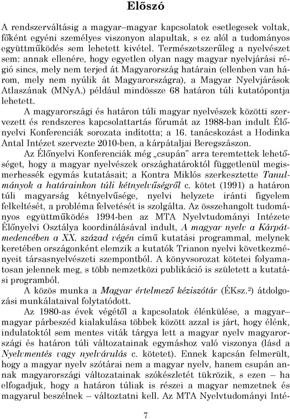 Magyarországra), a Magyar Nyelvjárások Atlaszának (MNyA.) például mindössze 68 határon túli kutatópontja lehetett.