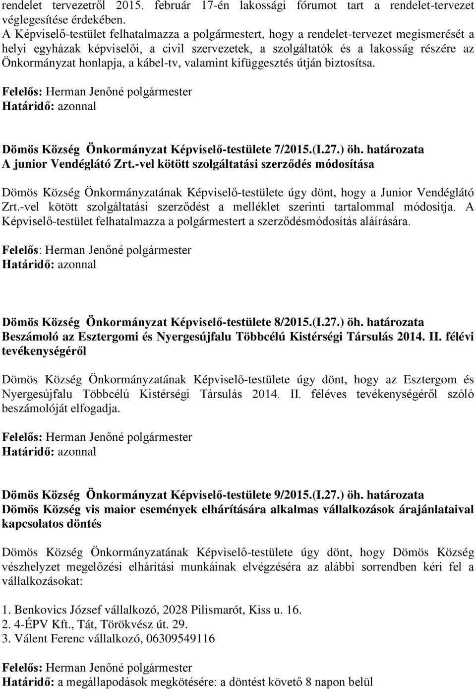 honlapja, a kábel-tv, valamint kifüggesztés útján biztosítsa. Felelős: Herman Jenőné polgármester Határidő: azonnal Dömös Község Önkormányzat Képviselő-testülete 7/2015.(I.27.) öh.