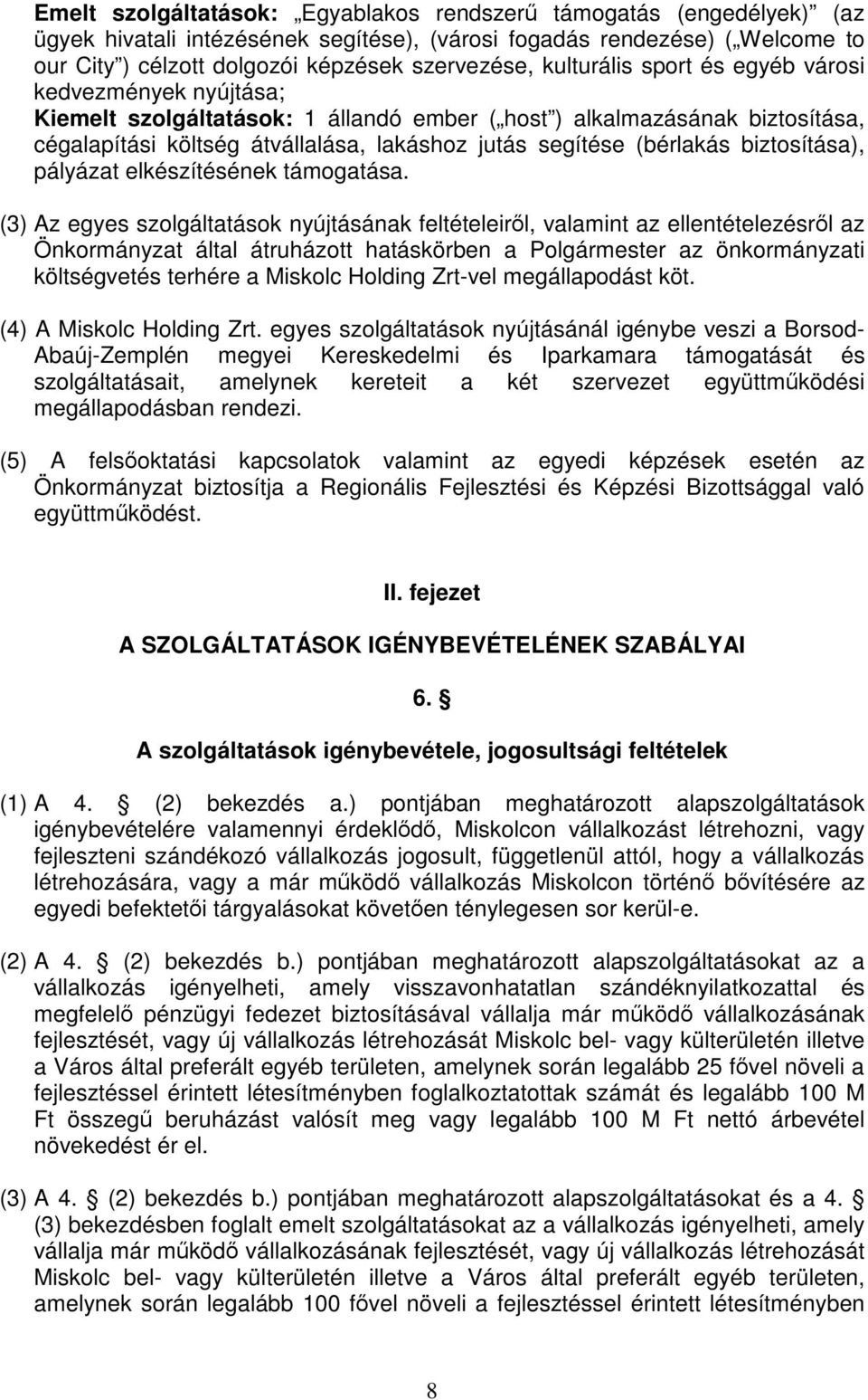 (bérlakás biztosítása), pályázat elkészítésének támogatása.