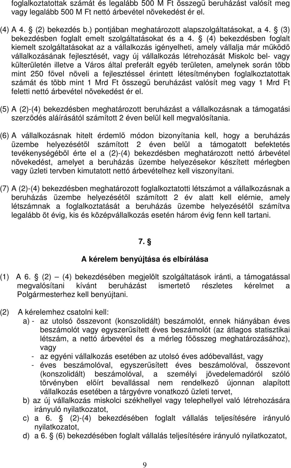 (4) bekezdésben foglalt kiemelt szolgáltatásokat az a vállalkozás igényelheti, amely vállalja már működő vállalkozásának fejlesztését, vagy új vállalkozás létrehozását Miskolc bel- vagy külterületén