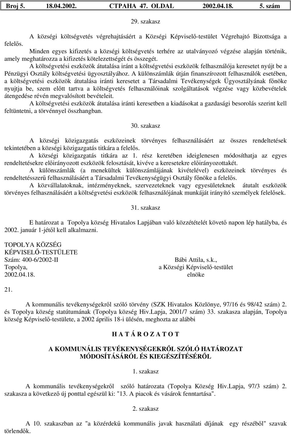 A költségvetési eszközök átutalása iránt a költségvetési eszközök felhasználója keresetet nyújt be a Pénzügyi Osztály költségvetési ügyosztályához.
