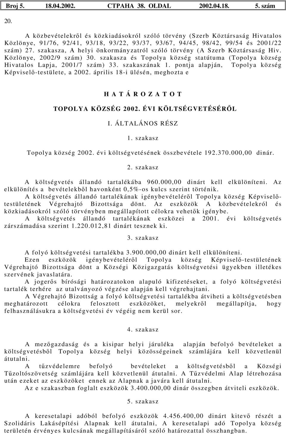 szakasza, А helyi önkormányzatról szóló törvény (A Szerb Köztársaság Hiv. Közlönye, 2002/9 szám) 30. szakasza és Topolya község statútuma (Topolya község Hivatalos Lapja, 2001/7 szám) 33.