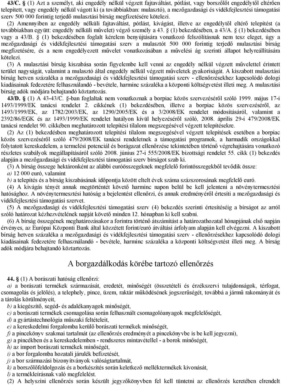 (2) Amennyiben az engedély nélküli fajtaváltást, pótlást, kivágást, illetve az engedélytől eltérő telepítést (a továbbiakban együtt: engedély nélküli művelet) végző személy a 43.
