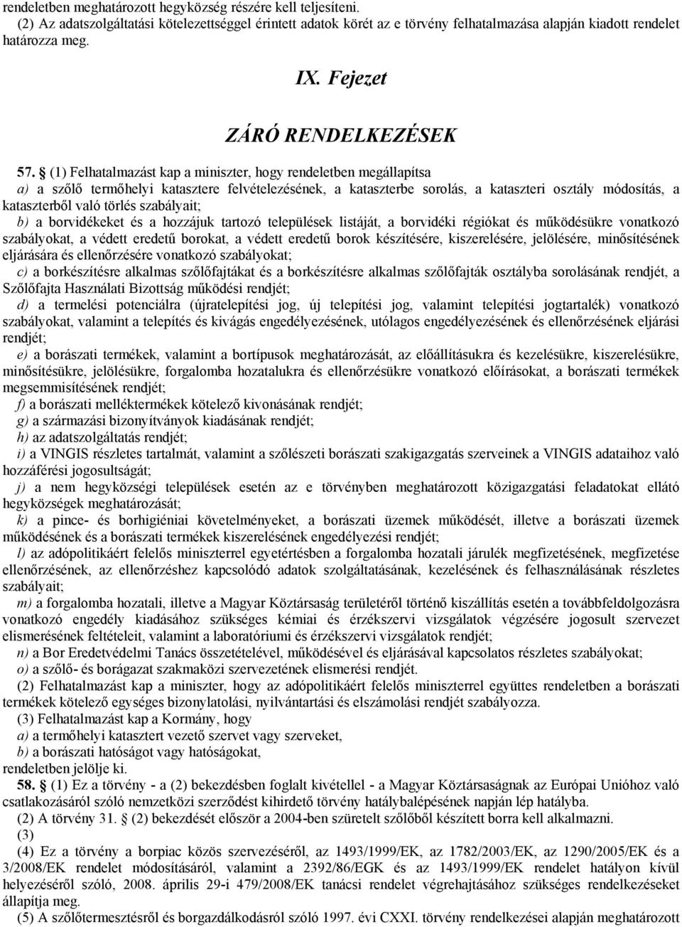 (1) Felhatalmazást kap a miniszter, hogy rendeletben megállapítsa a) a szőlő termőhelyi katasztere felvételezésének, a kataszterbe sorolás, a kataszteri osztály módosítás, a kataszterből való törlés