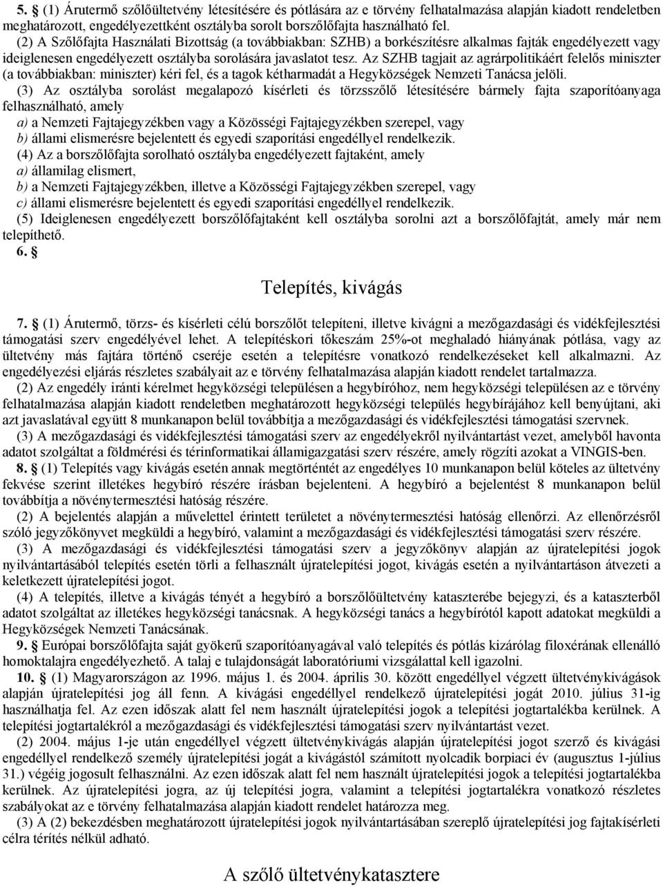 Az SZHB tagjait az agrárpolitikáért felelős miniszter (a továbbiakban: miniszter) kéri fel, és a tagok kétharmadát a Hegyközségek Nemzeti Tanácsa jelöli.