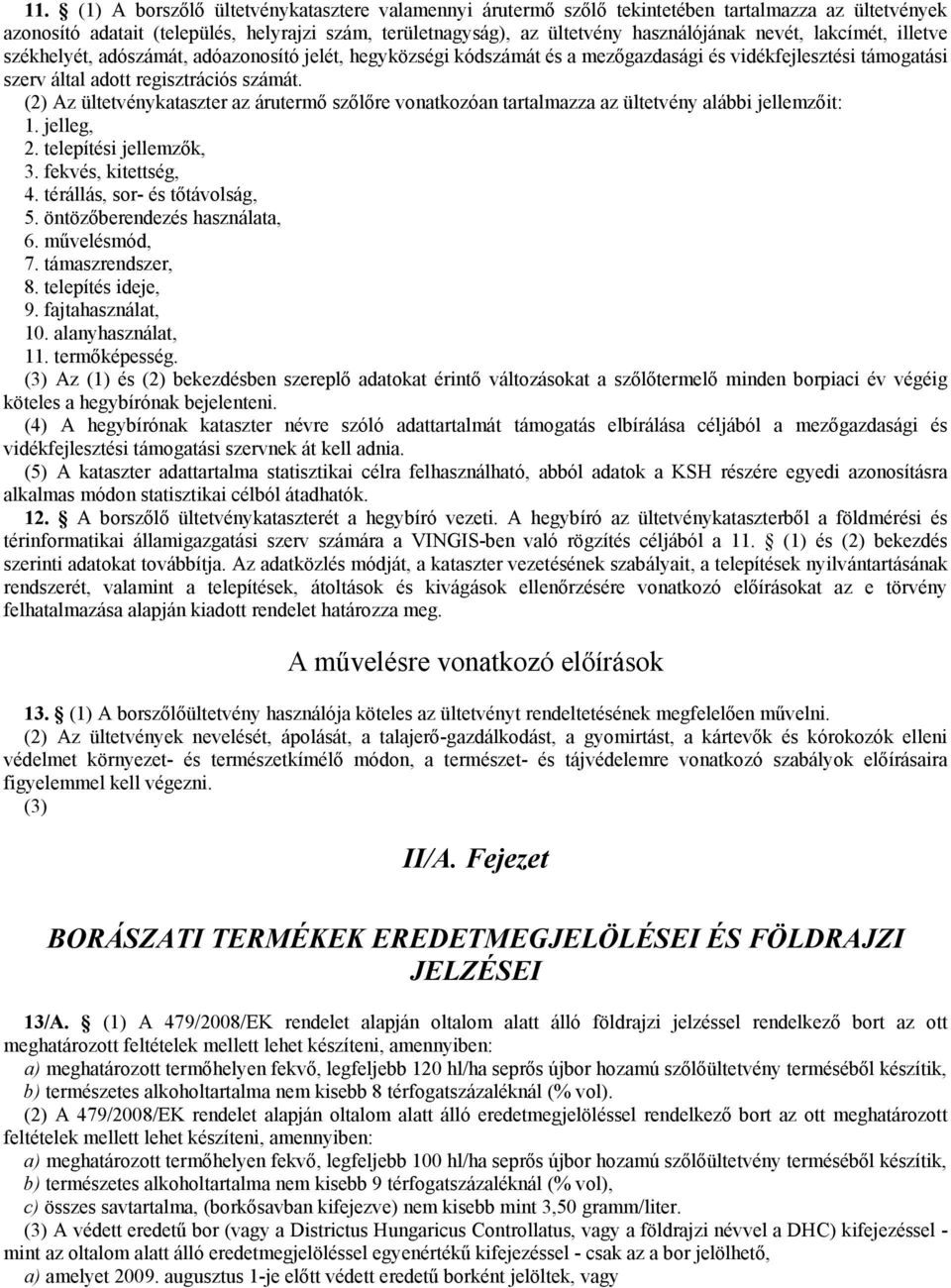(2) Az ültetvénykataszter az árutermő szőlőre vonatkozóan tartalmazza az ültetvény alábbi jellemzőit: 1. jelleg, 2. telepítési jellemzők, 3. fekvés, kitettség, 4. térállás, sor- és tőtávolság, 5.