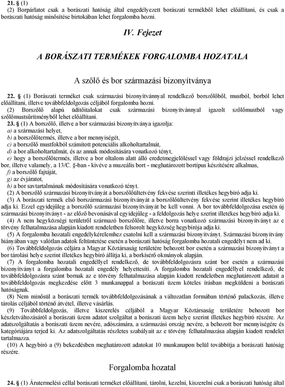 (1) Borászati terméket csak származási bizonyítvánnyal rendelkező borszőlőből, mustból, borból lehet előállítani, illetve továbbfeldolgozás céljából forgalomba hozni.