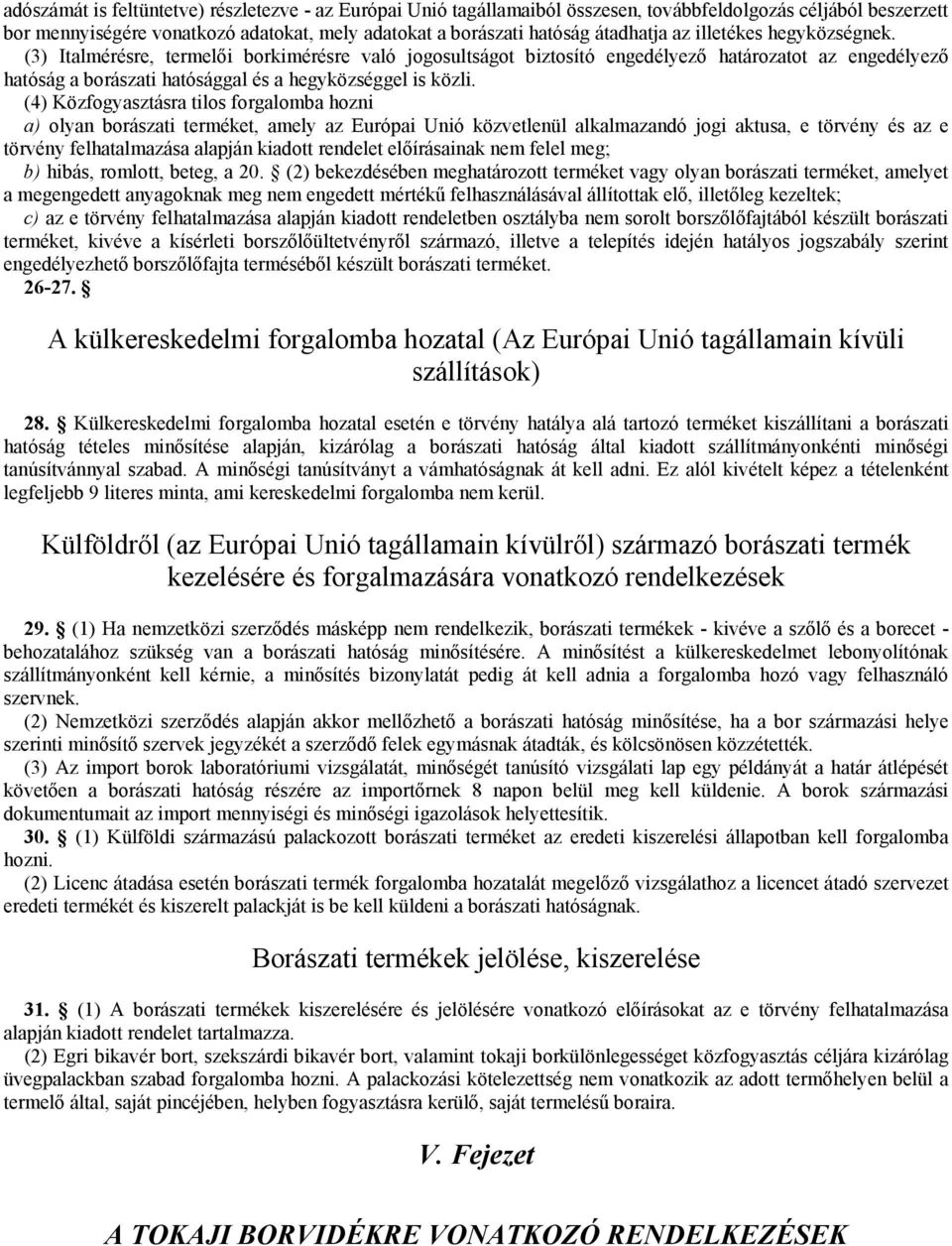 (4) Közfogyasztásra tilos forgalomba hozni a) olyan borászati terméket, amely az Európai Unió közvetlenül alkalmazandó jogi aktusa, e törvény és az e törvény felhatalmazása alapján kiadott rendelet