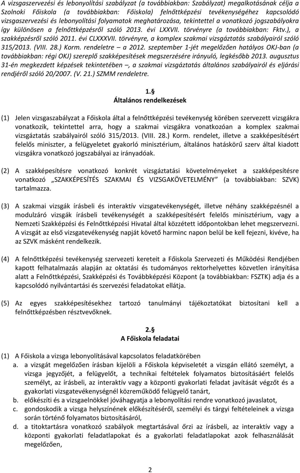 ), a szakképzésről szóló 2011. évi CLXXXVII. törvényre, a komplex szakmai vizsgáztatás szabályairól szóló 315/2013. (VIII. 28.) Korm. rendeletre a 2012.