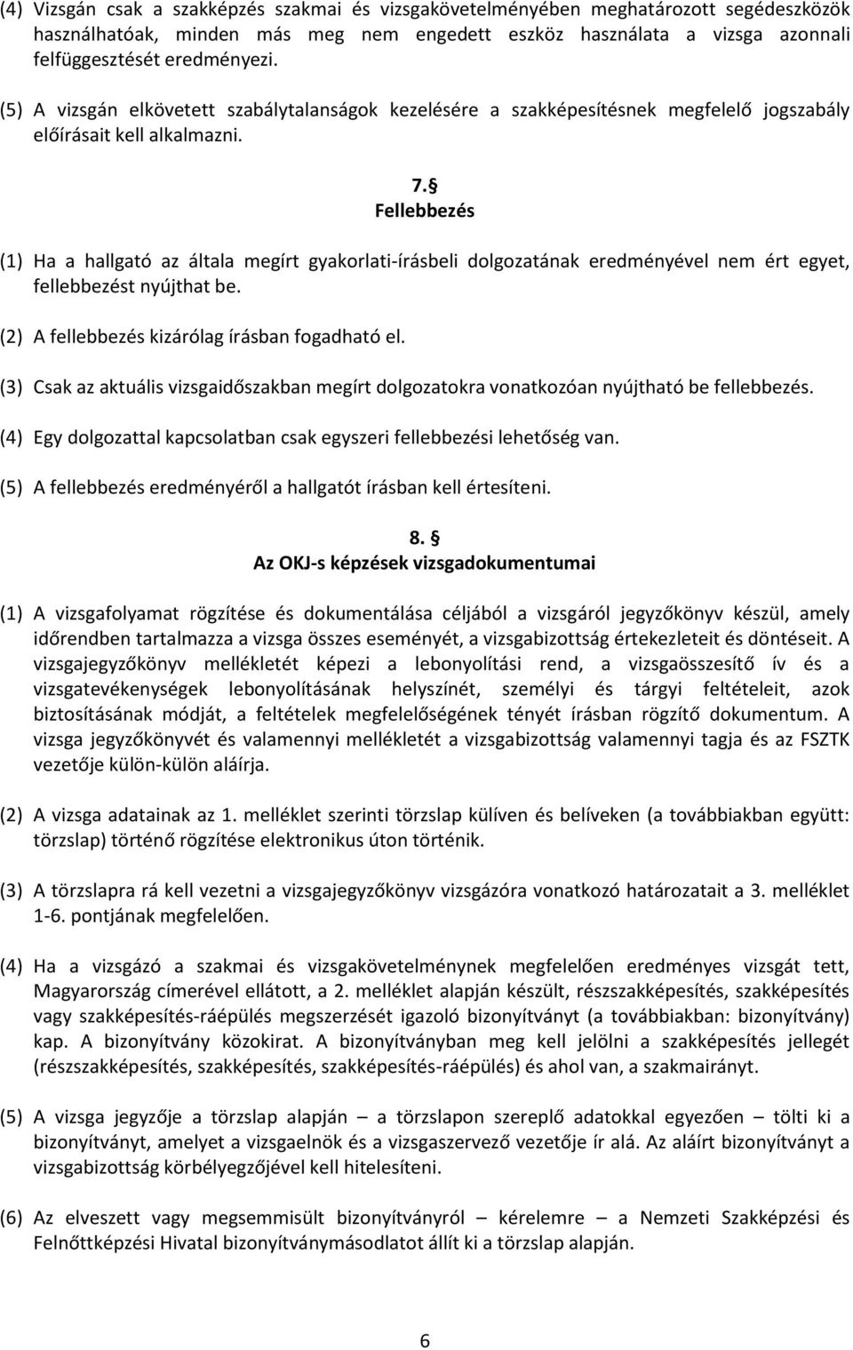 Fellebbezés (1) Ha a hallgató az általa megírt gyakorlati-írásbeli dolgozatának eredményével nem ért egyet, fellebbezést nyújthat be. (2) A fellebbezés kizárólag írásban fogadható el.