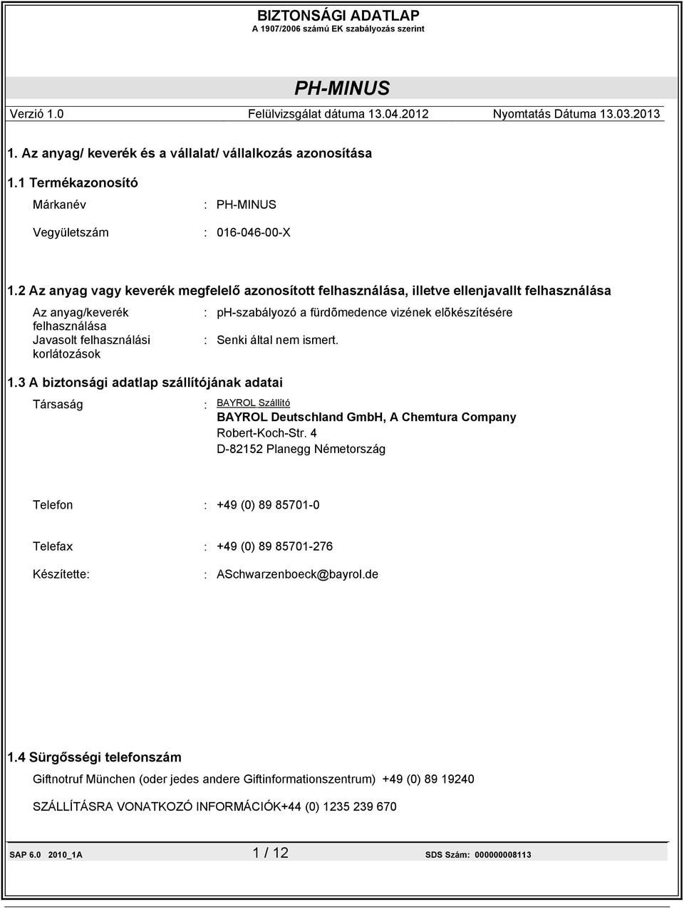 vizének elõkészítésére : Senki által nem ismert. 1.3 A biztonsági adatlap szállítójának adatai Társaság : BAYROL Szállító BAYROL Deutschland GmbH, A Chemtura Company Robert-Koch-Str.
