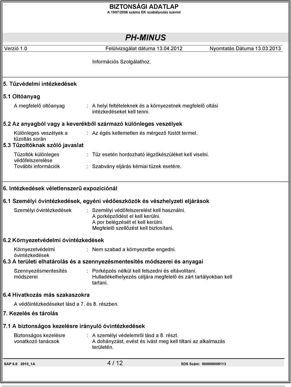 Intézkedések véletlenszerű expozíciónál 6.1 Személyi óvintézkedések, egyéni védőeszközök és vészhelyzeti eljárások Személyi óvintézkedések 6.