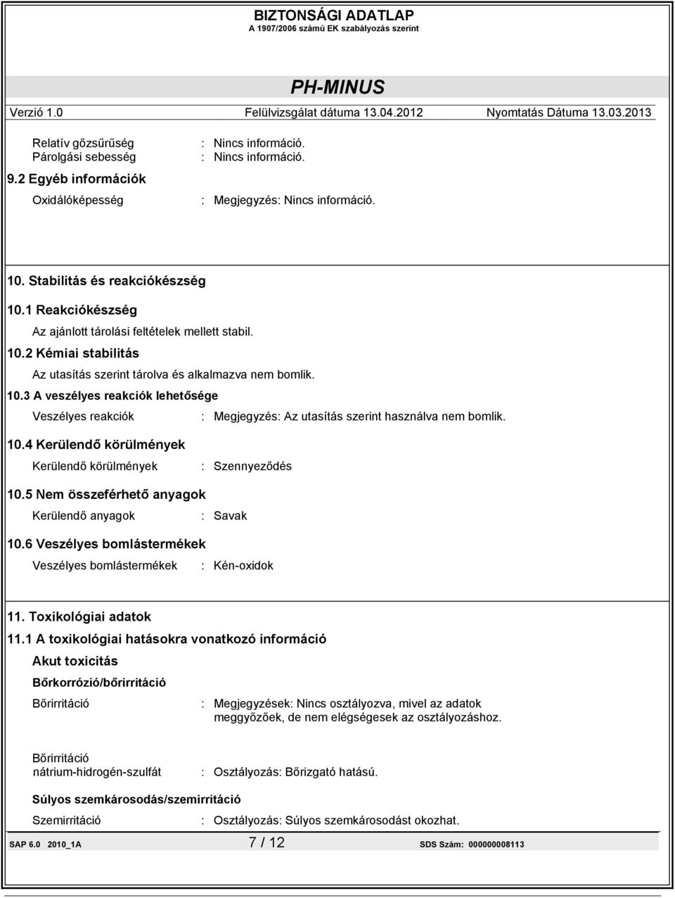 5 Nem összeférhető anyagok Kerülendő anyagok : Savak 10.6 Veszélyes bomlástermékek Veszélyes bomlástermékek : Kén-oxidok 11. Toxikológiai adatok 11.