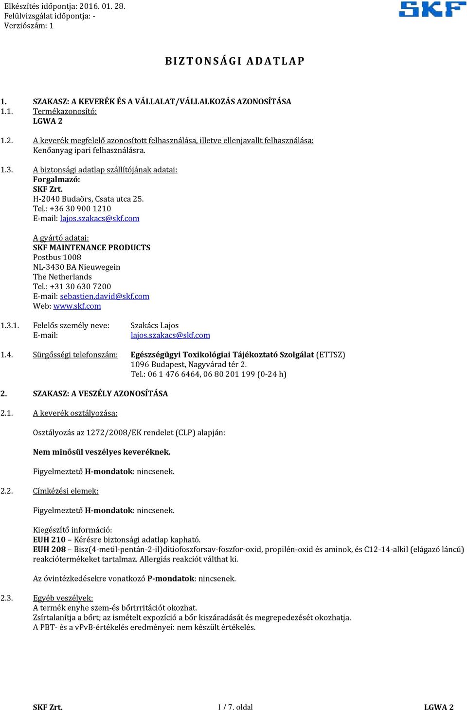 H-2040 Budaörs, Csata utca 25. Tel.: +36 30 900 1210 E-mail: lajos.szakacs@skf.com A gyártó adatai: SKF MAINTENANCE PRODUCTS Postbus 1008 NL-3430 BA Nieuwegein The Netherlands Tel.