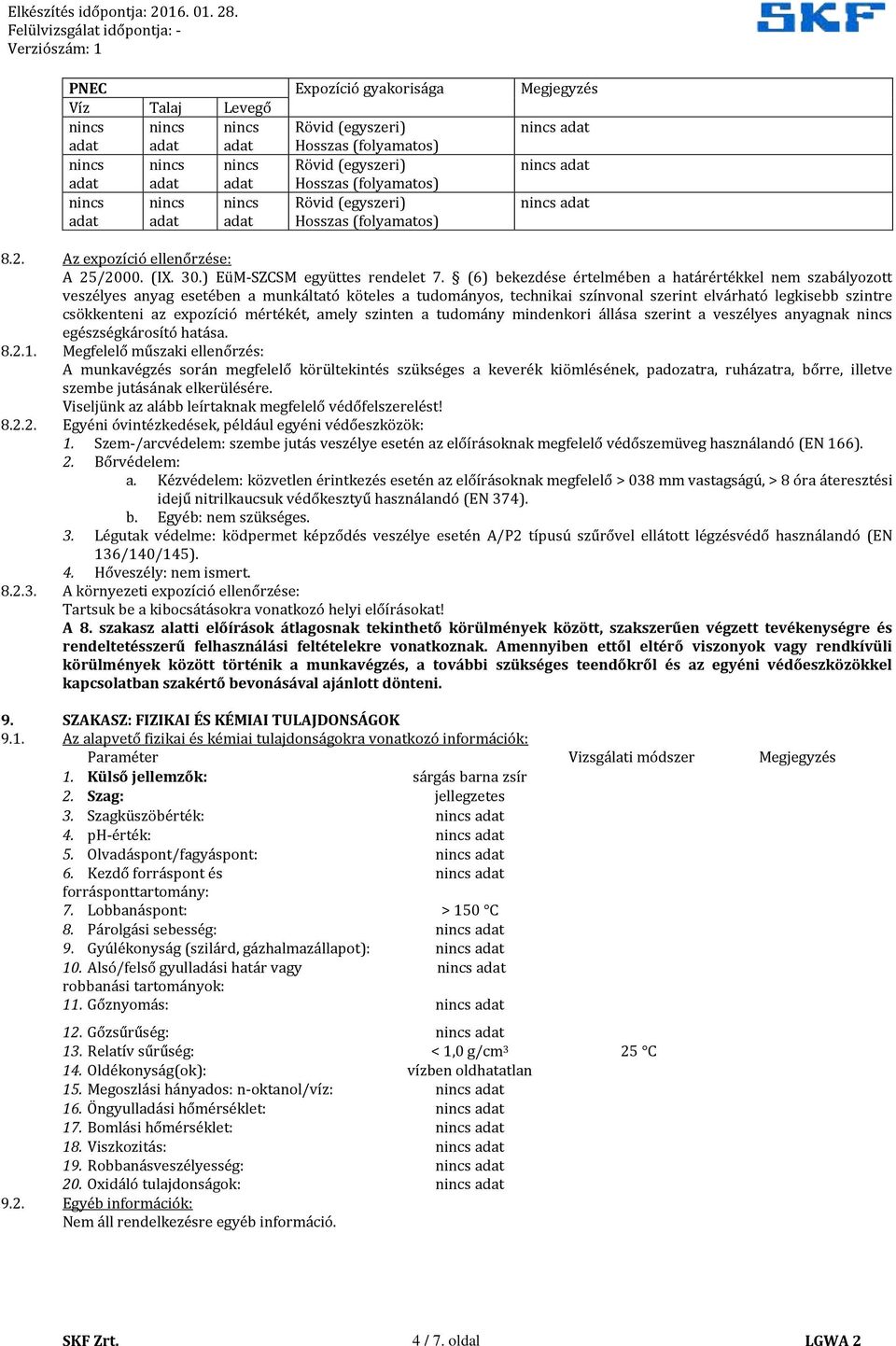 (6) bekezdése értelmében a határértékkel nem szabályozott veszélyes anyag esetében a munkáltató köteles a tudományos, technikai színvonal szerint elvárható legkisebb szintre csökkenteni az expozíció